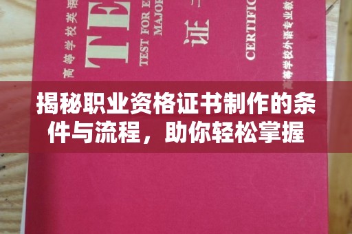方山揭秘职业资格证书制作的条件与流程，助你轻松掌握