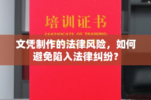 方山文凭制作的法律风险，如何避免陷入法律纠纷？