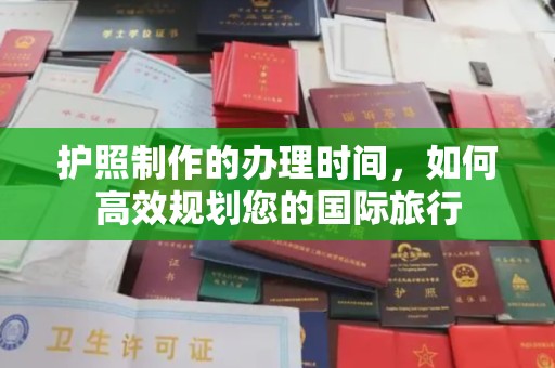 方山护照制作的办理时间，如何高效规划您的国际旅行
