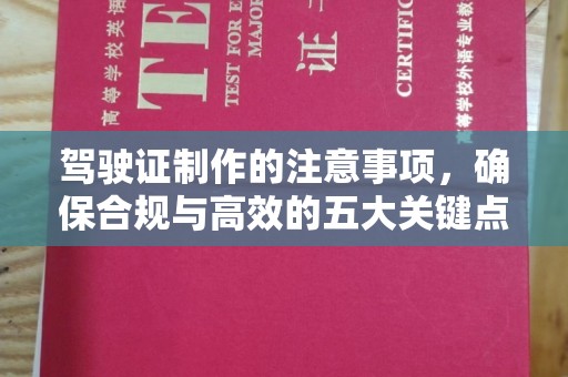 方山驾驶证制作的注意事项，确保合规与高效的五大关键点