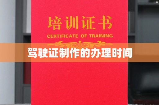 方山驾驶证制作的办理时间