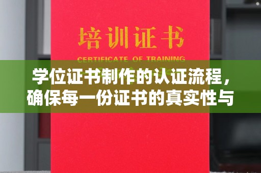 方山学位证书制作的认证流程，确保每一份证书的真实性与权威性