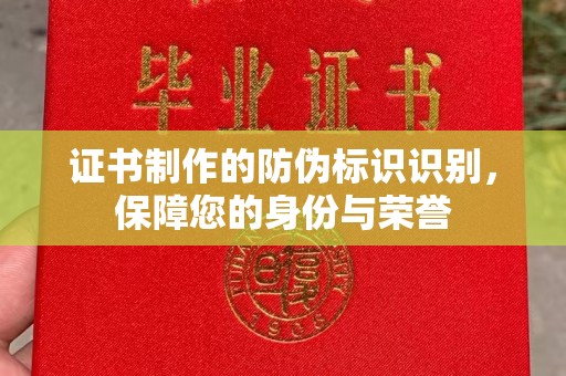 方山证书制作的防伪标识识别，保障您的身份与荣誉
