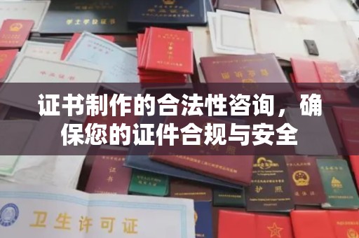 方山证书制作的合法性咨询，确保您的证件合规与安全