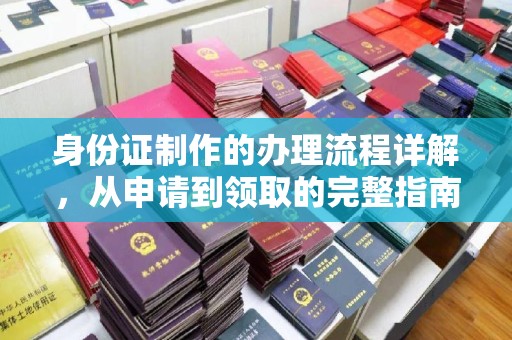 方山身份证制作的办理流程详解，从申请到领取的完整指南