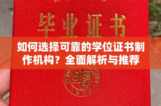 方山如何选择可靠的学位证书制作机构？全面解析与推荐