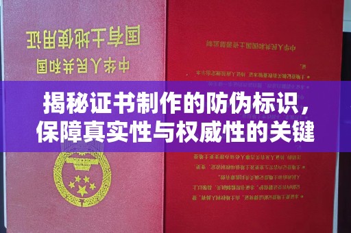 方山揭秘证书制作的防伪标识，保障真实性与权威性的关键